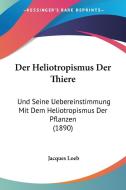 Der Heliotropismus Der Thiere: Und Seine Uebereinstimmung Mit Dem Heliotropismus Der Pflanzen (1890) di Jacques Loeb edito da Kessinger Publishing