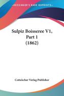Sulpiz Boisseree V1, Part 1 (1862) di Verlag Pub Cotta'scher Verlag Publisher, Cotta'scher Verlag Publisher edito da Kessinger Publishing
