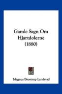 Gamle Sagn Om Hjartdolerne (1880) di Magnus Brostrup Landstad edito da Kessinger Publishing