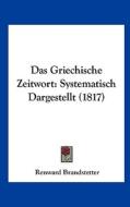 Das Griechische Zeitwort: Systematisch Dargestellt (1817) di Renward Brandstetter edito da Kessinger Publishing