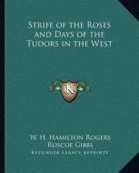 Strife of the Roses and Days of the Tudors in the West di W. H. Hamilton Rogers, Roscoe Gibbs edito da Kessinger Publishing
