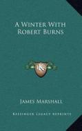 A Winter with Robert Burns di James Marshall edito da Kessinger Publishing