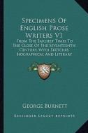 Specimens of English Prose Writers V1: From the Earliest Times to the Close of the Seventeenth Century, with Sketches Biographical and Literary di George Burnett edito da Kessinger Publishing