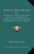 Asiatic Researches V5: Or Transactions of the Society Instituted in Bengal, for Inquiring Into the History and Antiquities, the Arts, Science di William Jones edito da Kessinger Publishing