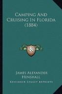 Camping and Cruising in Florida (1884) di James Alexander Henshall edito da Kessinger Publishing