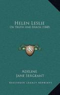 Helen Leslie: Or Truth and Error (1848) di Adeline, Jane Sergeant edito da Kessinger Publishing