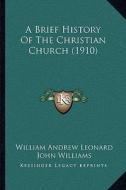A Brief History of the Christian Church (1910) di William Andrew Leonard edito da Kessinger Publishing
