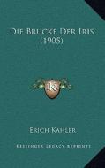 Die Brucke Der Iris (1905) di Erich Kahler edito da Kessinger Publishing