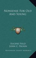 Nonsense for Old and Young di Eugene Field edito da Kessinger Publishing