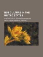 Nut Culture in the United States; Embracing Native and Introduced Species di United States Division Pomology edito da Rarebooksclub.com