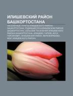 Ilishevskii Rai On Bashkortostana: Nase di Istochnik Wikipedia edito da Books LLC, Wiki Series