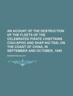 An  Acount of the Destruction of the Fleets of the Celebrated Pirate Chieftains Chui-Apoo and Shap-Ng-Tsai, on the Coast of China, in September and Oc di Beresford Scott edito da Rarebooksclub.com
