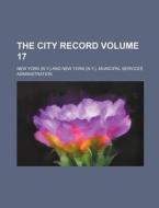 The City Record Volume 17 di New York edito da Rarebooksclub.com