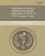 Regulation of Calcium Signaling and Cellular Localization of Nfat in Cd8+ Anergic T Cells. di Mathangi Srinivasan edito da Proquest, Umi Dissertation Publishing