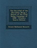 The Downfall of the Dervishes: Being a Sketch of the Final Sudan Campaign of 1898 di Ernest Nathaniel Bennett edito da Nabu Press