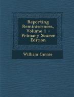 Reporting Reminiscences, Volume 1 di William Carnie edito da Nabu Press