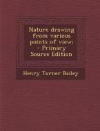 Nature Drawing from Various Points of View; di Henry Turner Bailey edito da Nabu Press