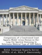 Comparisons Of A Constrained Least Squares Model Versus Human-in-the-loop For Spectral Unmixing To Determine Material Type Of Geo Debris di Kira J Abercromby edito da Bibliogov