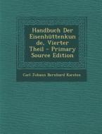 Handbuch Der Eisenhuttenkunde, Vierter Theil di Carl Johann Bernhard Karsten edito da Nabu Press