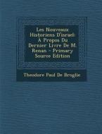 Les Nouveaux Historiens D'Israel: A Propos Du Dernier Livre de M. Renan di Theodore Paul De Broglie edito da Nabu Press