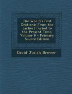 The World's Best Orations: From the Earliest Period to the Present Time, Volume 8 di David Josiah Brewer edito da Nabu Press