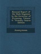 Biennial Report of the State Engineer to the Governor of Wyoming, Volume 9 di Anonymous edito da Nabu Press