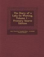 The Diary of a Lady-In-Waiting, Volume 1 di Lady Charlotte Campbell Bury, Archibald Francis Steuart edito da Nabu Press
