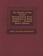 The Genesis of the Grand Remonstrance from Parliament to King Charles I. di Henry Lawrence Schoolcraft edito da Nabu Press