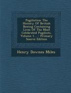 Pugilistica: The History of British Boxing Containing Lives of the Most Celebrated Pugilists, Volume 1... - Primary Source Edition di Henry Downes Miles edito da Nabu Press