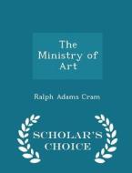 The Ministry Of Art - Scholar's Choice Edition di Ralph Adams Cram edito da Scholar's Choice
