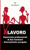 ALAVORO. Esperienze professionali di due trentenni diversamente occupate di Mara Colecchia, Rozi edito da Lulu.com