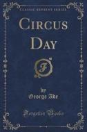 Circus Day (classic Reprint) di George Ade edito da Forgotten Books