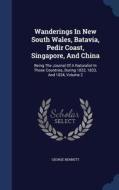 Wanderings In New South Wales, Batavia, Pedir Coast, Singapore, And China di George Bennett edito da Sagwan Press