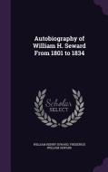 Autobiography Of William H. Seward From 1801 To 1834 di William Henry Seward, Frederick William Seward edito da Palala Press