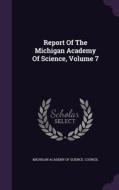 Report Of The Michigan Academy Of Science, Volume 7 edito da Palala Press