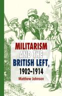 Militarism and the British Left, 1902-1914 di M. Johnson edito da Palgrave Macmillan