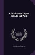 Rabindranath Tagore, His Life And Work di Edward John Thompson edito da Palala Press