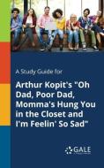 A Study Guide for Arthur Kopit's "Oh Dad, Poor Dad, Momma's Hung You in the Closet and I'm Feelin' So Sad" di Cengage Learning Gale edito da Gale, Study Guides