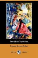 Two Little Travellers (Dodo Press) di Frances Browne Arthur edito da Dodo Press