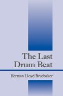 The Last Drum Beat di Herman Lloyd Bruebaker edito da Outskirts Press