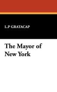 The Mayor of New York di L. P Gratacap edito da Wildside Press
