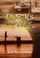 Tracks and Ties di Don Hasselman edito da Xlibris