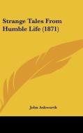 Strange Tales From Humble Life (1871) di John Ashworth edito da Kessinger Publishing, Llc