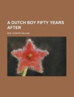 A Dutch Boy Fifty Years After di Edward William BOK edito da Books Llc