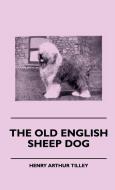 The Old English Sheep Dog di Henry Arthur Tilley edito da Read Books