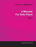 6 Minuets by Ludwig Van Beethoven for Solo Piano Wo010 di Ludwig van Beethoven edito da Kent Press