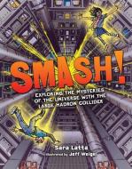 Smash!: Exploring the Mysteries of the Universe with the Large Hadron Collider di Sara Latta edito da GRAPHIC UNIVERSE