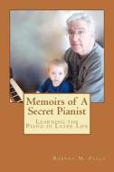 Memoirs of a Secret Pianist: Learning the Piano in Later Life di Robert M. Fells edito da Createspace