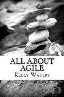 All about Agile: Agile Management Made Easy! di Kelly Waters edito da Createspace