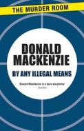 By Any Illegal Means di Donald MacKenzie edito da The Murder Room